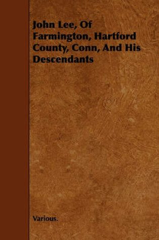 Cover of John Lee, Of Farmington, Hartford County, Conn, And His Descendants