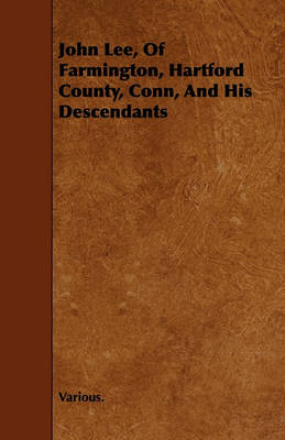 Book cover for John Lee, Of Farmington, Hartford County, Conn, And His Descendants