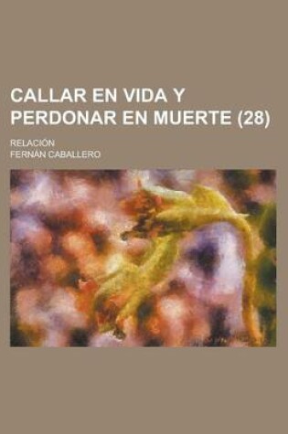 Cover of Callar En Vida y Perdonar En Muerte; Relacion (28)