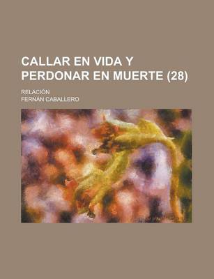 Book cover for Callar En Vida y Perdonar En Muerte; Relacion (28)