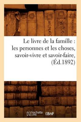 Book cover for Le Livre de la Famille: Les Personnes Et Les Choses, Savoir-Vivre Et Savoir-Faire, (Ed.1892)