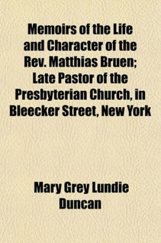 Cover of Memoirs of the Life and Character of the REV. Matthias Bruen; Late Pastor of the Presbyterian Church, in Bleecker Street, New York