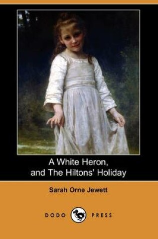 Cover of A White Heron (Story), and the Hiltons' Holiday (Dodo Press)