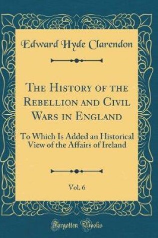 Cover of The History of the Rebellion and Civil Wars in England, Vol. 6