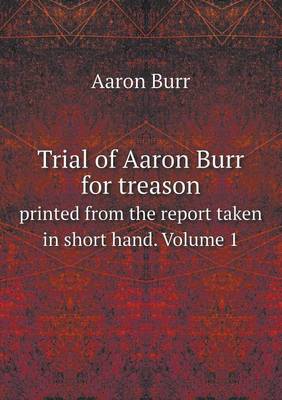 Book cover for Trial of Aaron Burr for treason printed from the report taken in short hand. Volume 1