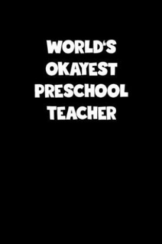 Cover of World's Okayest Preschool Teacher Notebook - Preschool Teacher Diary - Preschool Teacher Journal - Funny Gift for Preschool Teacher