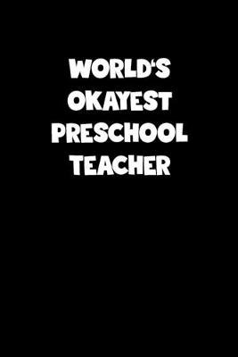 Book cover for World's Okayest Preschool Teacher Notebook - Preschool Teacher Diary - Preschool Teacher Journal - Funny Gift for Preschool Teacher