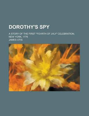 Book cover for Dorothy's Spy; A Story of the First Fovrth of Jvly Celebration, New York, 1776