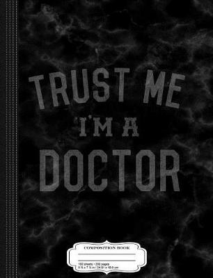 Book cover for Trust Me I'm a Doctor Composition Notebook