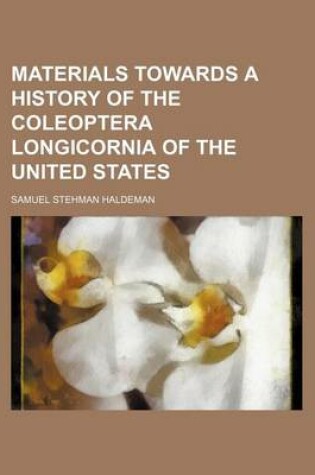 Cover of Materials Towards a History of the Coleoptera Longicornia of the United States