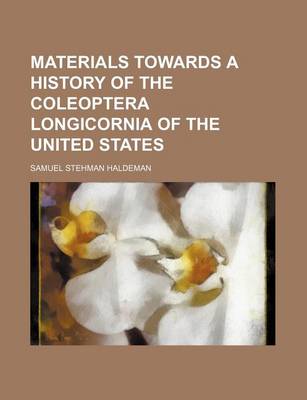 Book cover for Materials Towards a History of the Coleoptera Longicornia of the United States