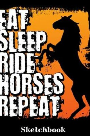 Cover of Eat Sleep Ride Horses Repeat Sketchbook