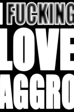 Cover of I Fucking Love Aggro