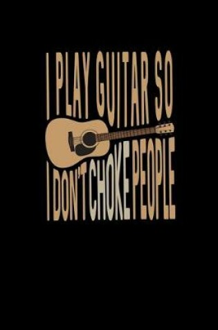 Cover of I Play Guitar So I Don't Choke People