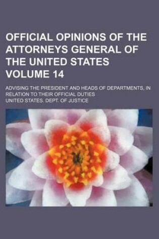 Cover of Official Opinions of the Attorneys General of the United States; Advising the President and Heads of Departments, in Relation to Their Official Duties Volume 14