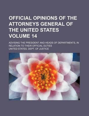 Book cover for Official Opinions of the Attorneys General of the United States; Advising the President and Heads of Departments, in Relation to Their Official Duties Volume 14