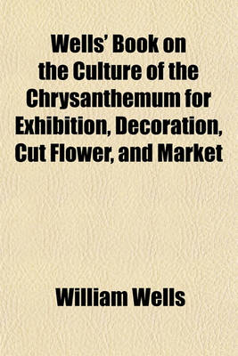 Book cover for Wells' Book on the Culture of the Chrysanthemum for Exhibition, Decoration, Cut Flower, and Market