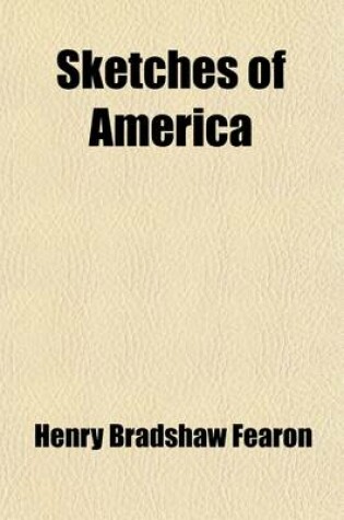 Cover of Sketches of America; A Narrative of a Journey of Five Thousand Miles Through the Eastern and Western States of America Contained in Eight Reports Addressed to the Thirty-Nine English Families by Whom the Author Was Deputed, in June 1817, to Ascertain Wheth