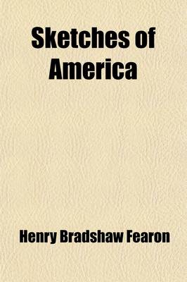 Book cover for Sketches of America; A Narrative of a Journey of Five Thousand Miles Through the Eastern and Western States of America Contained in Eight Reports Addressed to the Thirty-Nine English Families by Whom the Author Was Deputed, in June 1817, to Ascertain Wheth