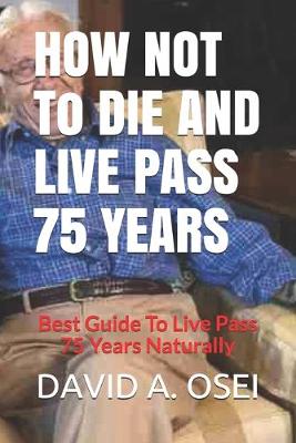 Book cover for HOW NOT To DIE AND LIVE PASS 75 YEARS