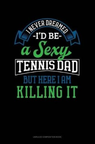 Cover of I Never Dreamed I'd Be a Sexy Tennis Dad But Here I Am Killing It