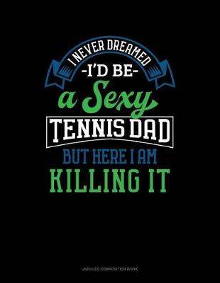 Cover of I Never Dreamed I'd Be a Sexy Tennis Dad But Here I Am Killing It