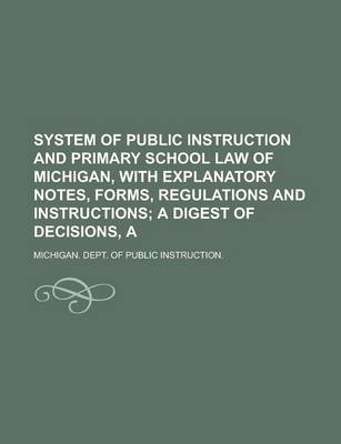 Book cover for System of Public Instruction and Primary School Law of Michigan, with Explanatory Notes, Forms, Regulations and Instructions