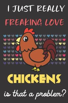 Book cover for I Just Really Freaking Love Chickens. Is That A Problem?