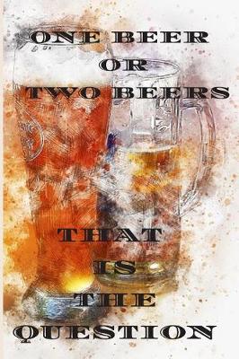 Book cover for One beer or two beers that is the question