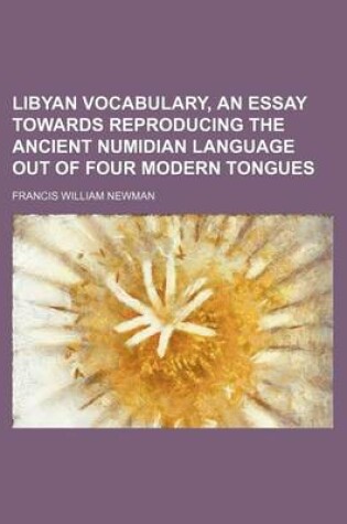 Cover of Libyan Vocabulary, an Essay Towards Reproducing the Ancient Numidian Language Out of Four Modern Tongues