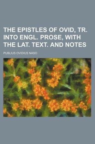 Cover of The Epistles of Ovid, Tr. Into Engl. Prose, with the Lat. Text. and Notes