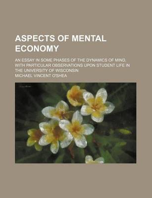 Book cover for Aspects of Mental Economy; An Essay in Some Phases of the Dynamics of Mind, with Particular Observations Upon Student Life in the University of Wisconsin