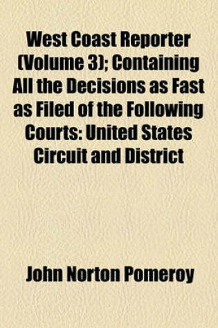 Cover of West Coast Reporter (Volume 3); Containing All the Decisions as Fast as Filed of the Following Courts United States Circuit and District Courts of California, Colorado, Nevada, and Oregon, and the Supreme Courts of Arizona, California, Colorado, Idaho, Mo