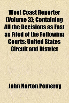 Book cover for West Coast Reporter (Volume 3); Containing All the Decisions as Fast as Filed of the Following Courts United States Circuit and District Courts of California, Colorado, Nevada, and Oregon, and the Supreme Courts of Arizona, California, Colorado, Idaho, Mo