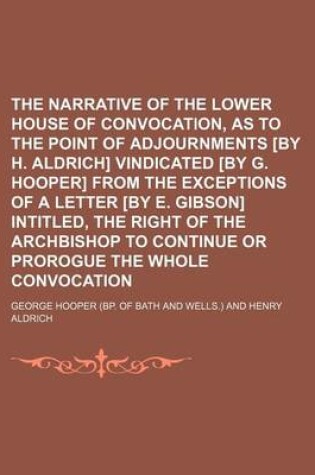 Cover of The Narrative of the Lower House of Convocation, as to the Point of Adjournments [By H. Aldrich] Vindicated [By G. Hooper] from the Exceptions of a Letter [By E. Gibson] Intitled, the Right of the Archbishop to Continue or Prorogue the Whole Convocation