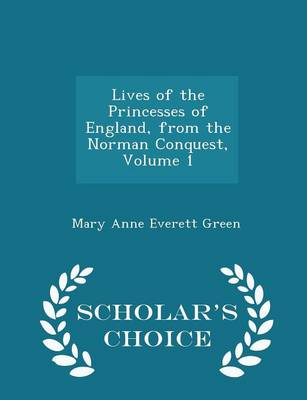 Book cover for Lives of the Princesses of England, from the Norman Conquest, Volume 1 - Scholar's Choice Edition