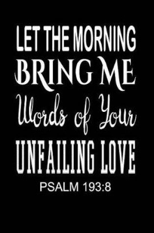 Cover of Let the Morning Bring Me Words of Your Unfailing Love. Psalm 193