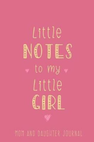 Cover of Mom and Daughter Journal Little Notes to My Little Girl