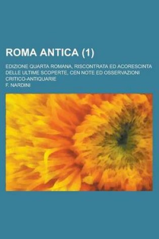 Cover of Roma Antica; Edizione Quarta Romana, Riscontrata Ed Acorescinta Delle Ultime Scoperte, Cen Note Ed Osservazioni Critico-Antiquarie (1 )