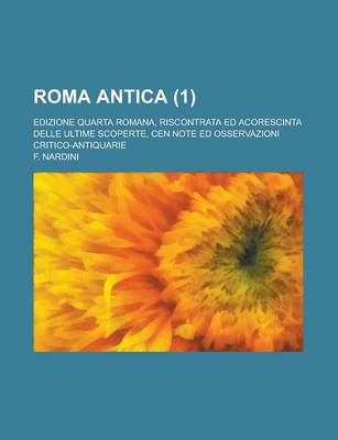Book cover for Roma Antica; Edizione Quarta Romana, Riscontrata Ed Acorescinta Delle Ultime Scoperte, Cen Note Ed Osservazioni Critico-Antiquarie (1 )