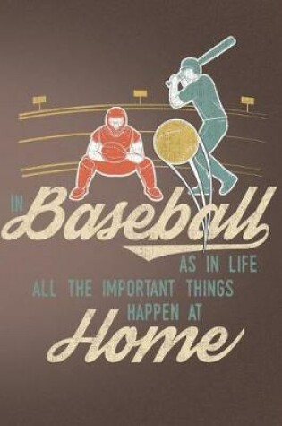Cover of In Baseball as in Life All the Important Things Happen at Home