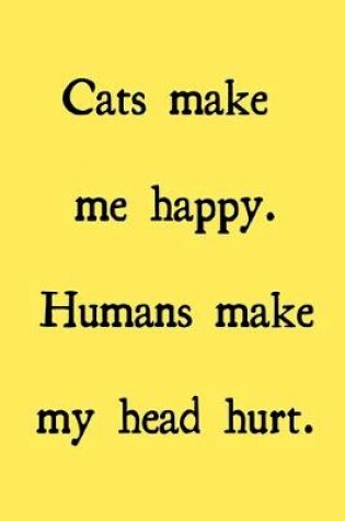 Cover of Cats make me happy. Humans make my head hurt.