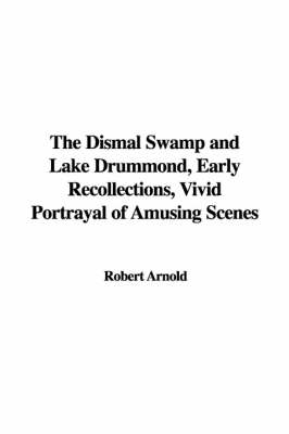 Book cover for The Dismal Swamp and Lake Drummond, Early Recollections, Vivid Portrayal of Amusing Scenes