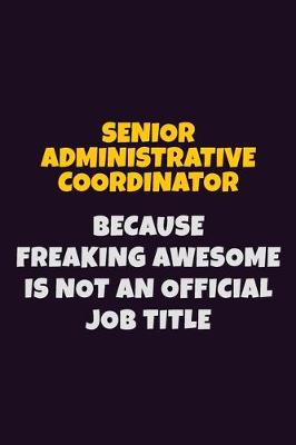 Book cover for Senior Administrative Coordinator, Because Freaking Awesome Is Not An Official Job Title