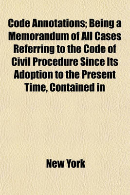 Book cover for Code Annotations; Being a Memorandum of All Cases Referring to the Code of Civil Procedure Since Its Adoption to the Present Time, Contained in