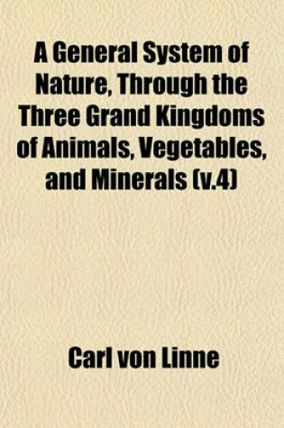 Cover of A General System of Nature, Through the Three Grand Kingdoms of Animals, Vegetables, and Minerals (V.4)