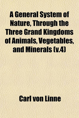 Book cover for A General System of Nature, Through the Three Grand Kingdoms of Animals, Vegetables, and Minerals (V.4)