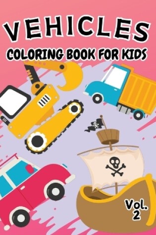 Cover of Vehicle Coloring Book for Kids Vol 2