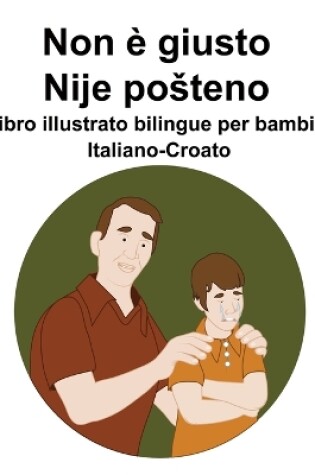 Cover of Italiano-Croato Non è giusto / Nije posteno Libro illustrato bilingue per bambini