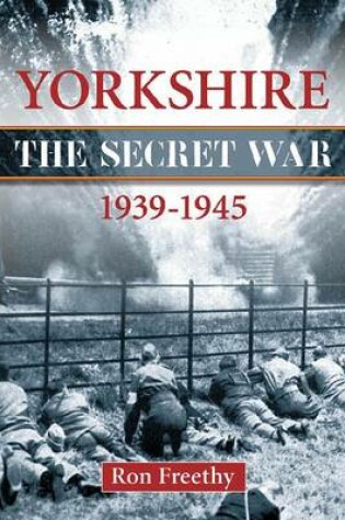 Cover of Yorkshire the Secret War 1939-1945